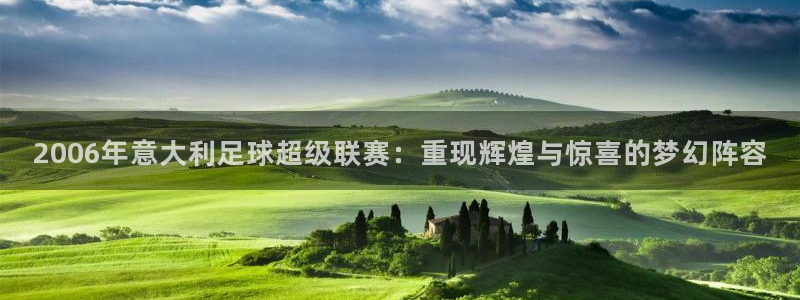 世界杯预选赛欧洲赛区赛程：2006年意大利足球超级联赛：重现辉煌与惊喜的梦幻阵容