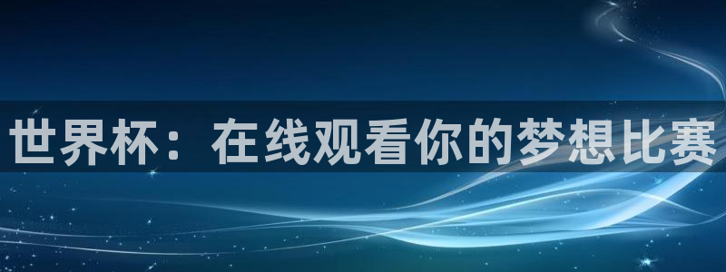 世界杯16强赛程表:世界杯:在线观看你的梦想比赛
